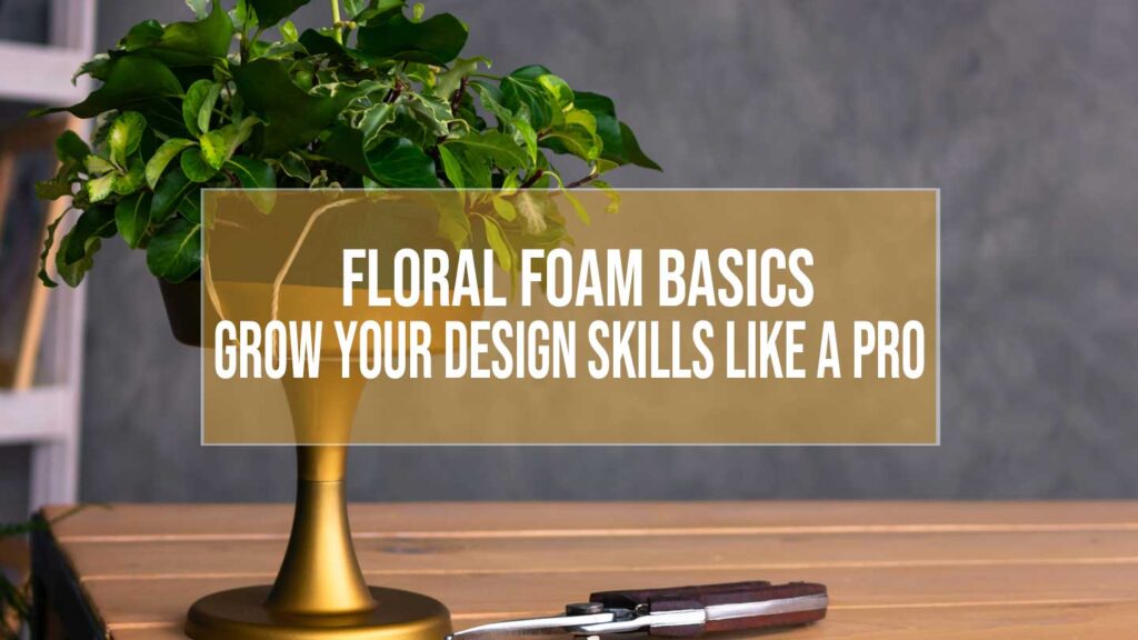 floral foam basics