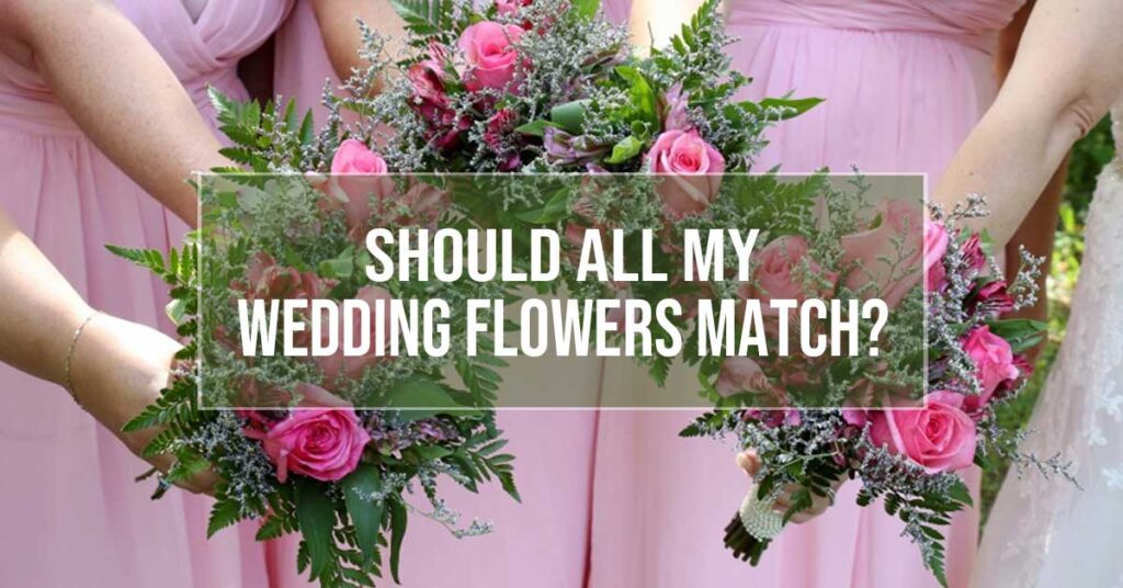 should all my wedding flowers mstch